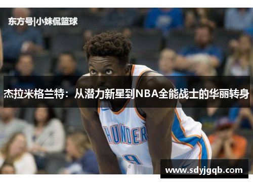 杰拉米格兰特：从潜力新星到NBA全能战士的华丽转身